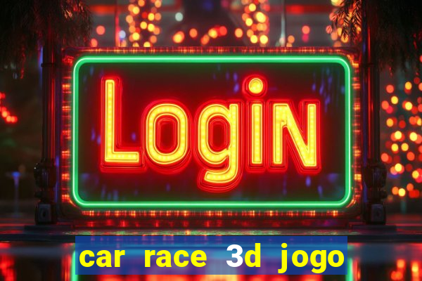 car race 3d jogo de carros