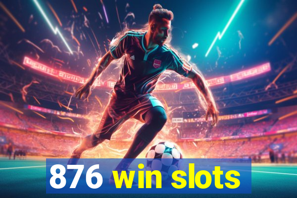 876 win slots