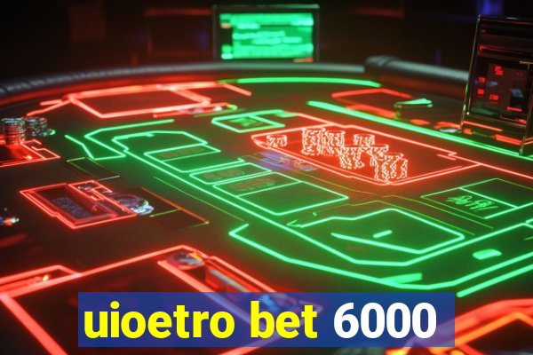 uioetro bet 6000