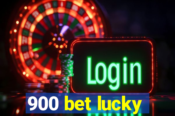 900 bet lucky