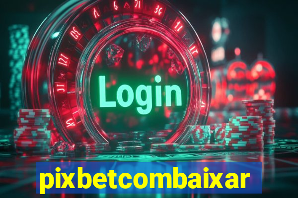 pixbetcombaixar