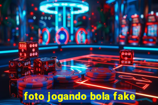 foto jogando bola fake