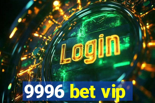 9996 bet vip