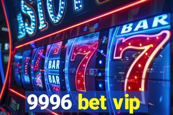 9996 bet vip