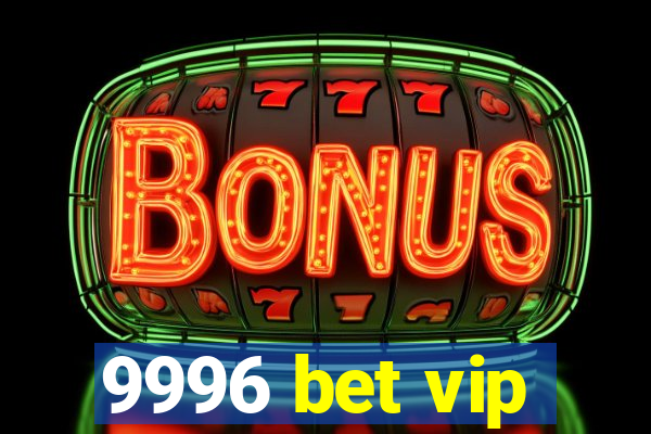 9996 bet vip