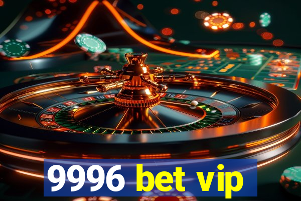 9996 bet vip