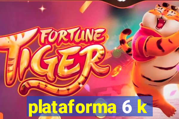 plataforma 6 k