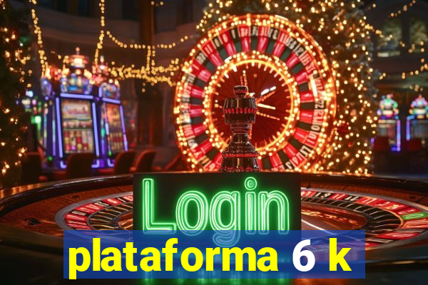 plataforma 6 k