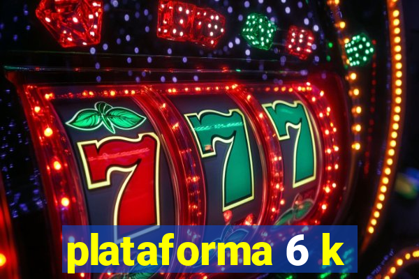 plataforma 6 k