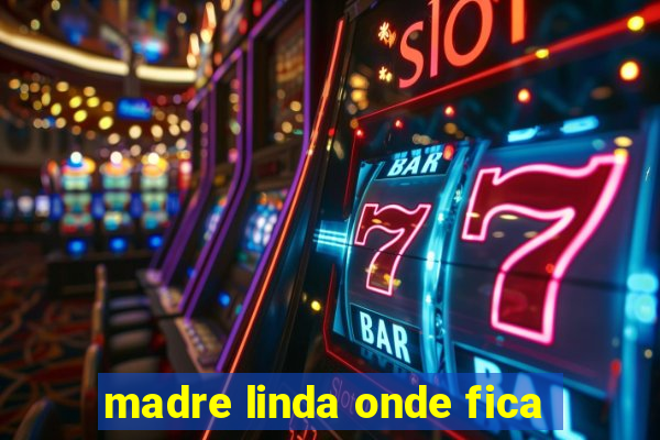 madre linda onde fica