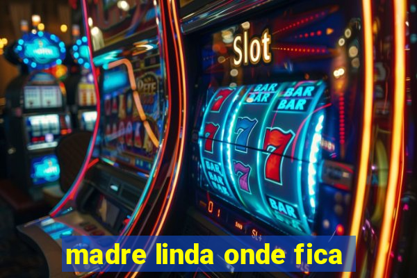 madre linda onde fica