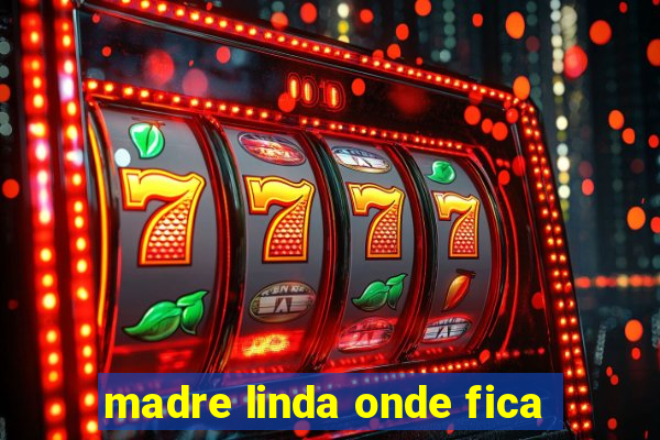 madre linda onde fica