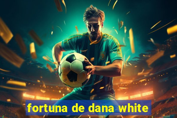 fortuna de dana white