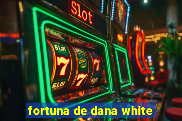 fortuna de dana white