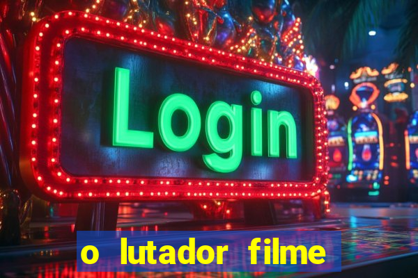 o lutador filme completo dublado mega filmes