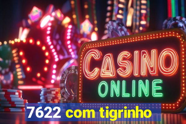 7622 com tigrinho