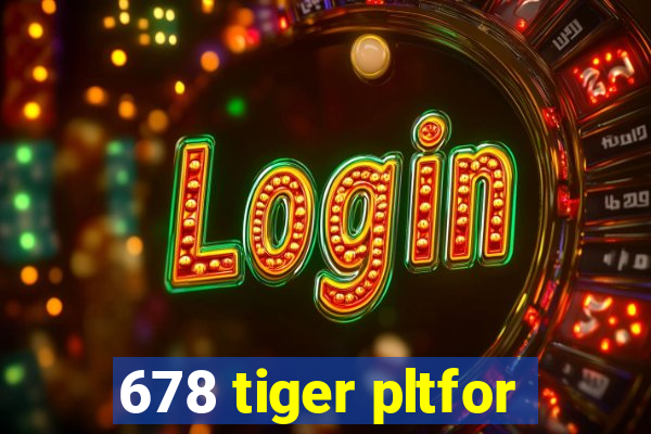 678 tiger pltfor