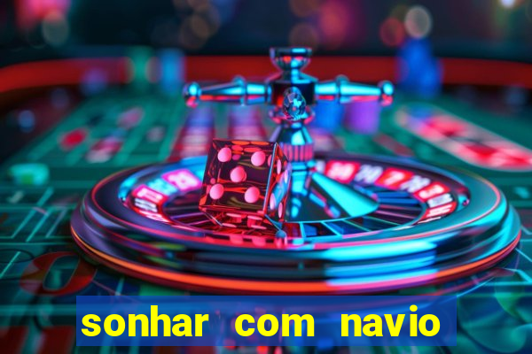 sonhar com navio jogo do bicho