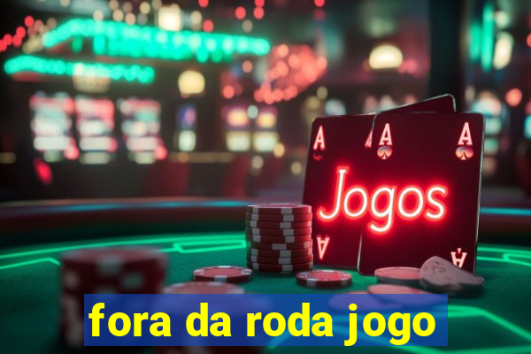 fora da roda jogo