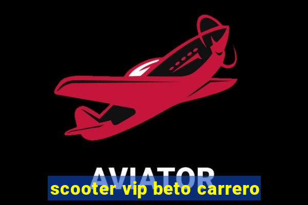 scooter vip beto carrero