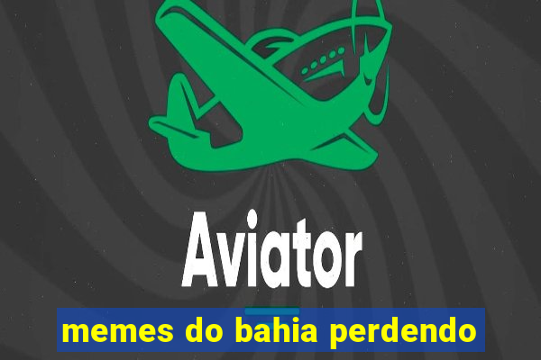 memes do bahia perdendo