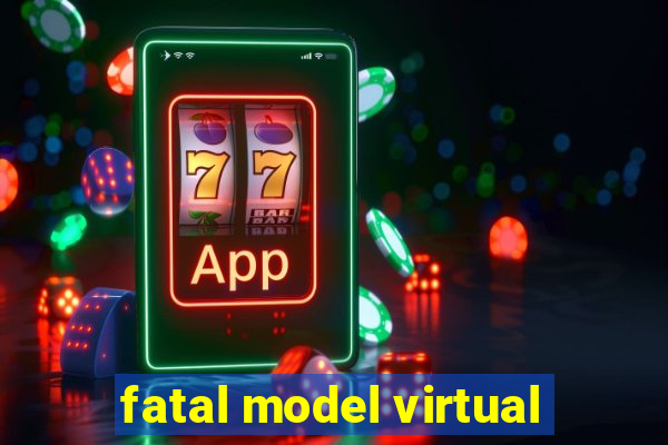 fatal model virtual