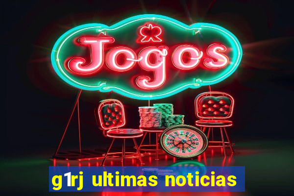 g1rj ultimas noticias