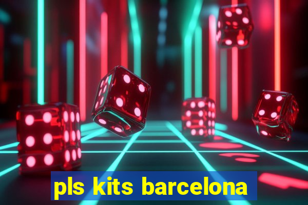 pls kits barcelona