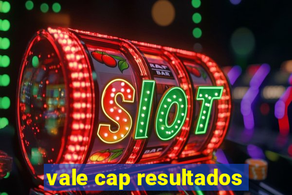 vale cap resultados