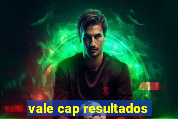 vale cap resultados