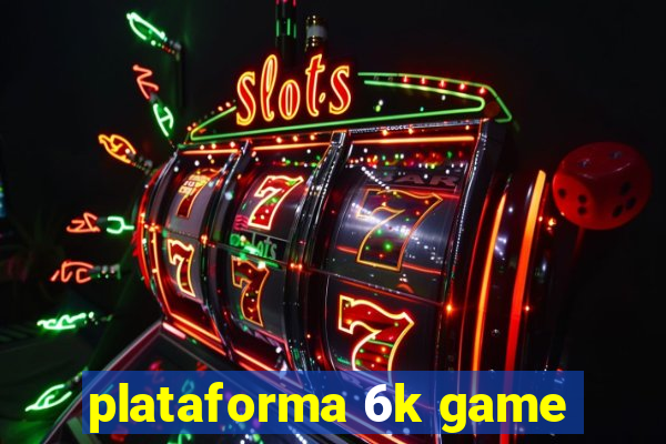 plataforma 6k game