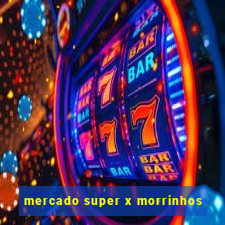 mercado super x morrinhos