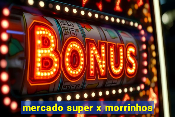 mercado super x morrinhos