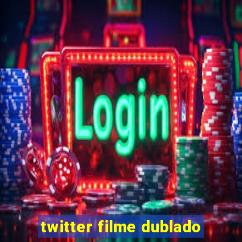 twitter filme dublado