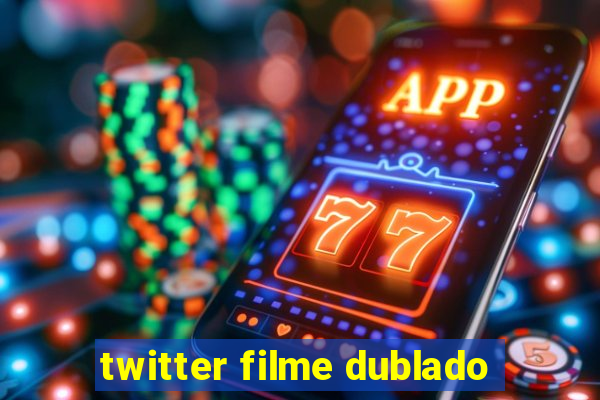 twitter filme dublado