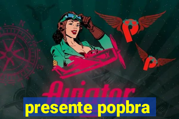 presente popbra