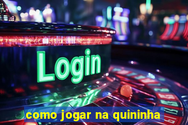 como jogar na quininha