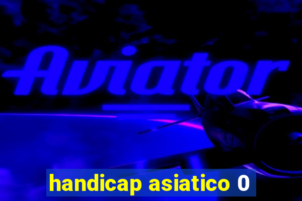 handicap asiatico 0