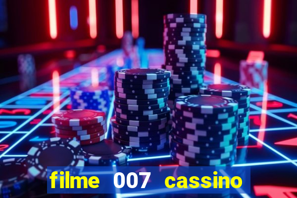 filme 007 cassino royale completo dublado