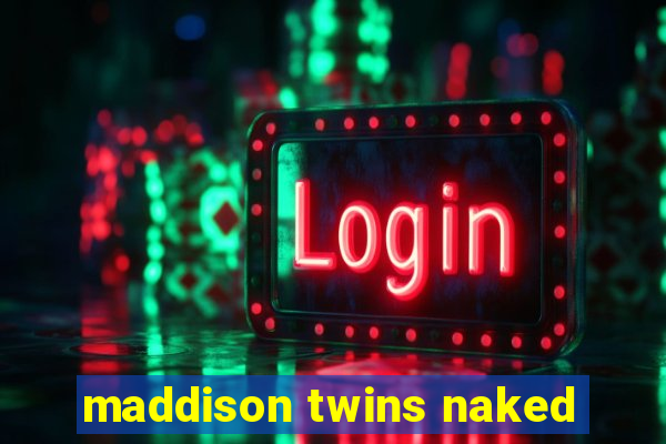 maddison twins naked