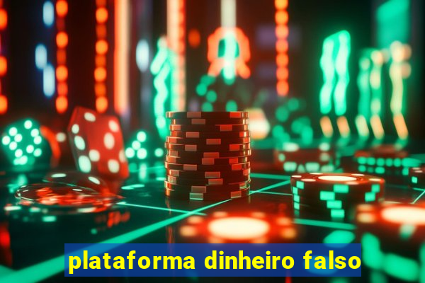 plataforma dinheiro falso