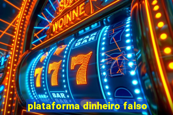 plataforma dinheiro falso