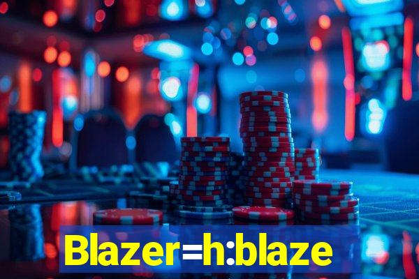 Blazer=h:blaze