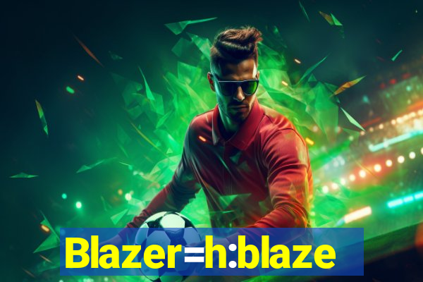 Blazer=h:blaze