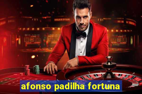 afonso padilha fortuna