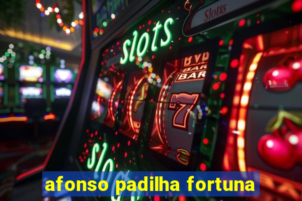 afonso padilha fortuna