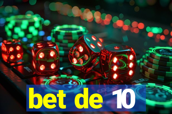 bet de 10