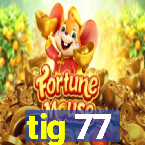 tig 77