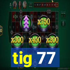 tig 77