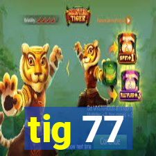 tig 77